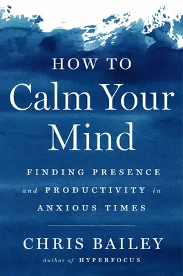 Cómo calmar la mente: Cómo encontrar la presencia y la productividad en tiempos de ansiedad - How to Calm Your Mind: Finding Presence and Productivity in Anxious Times