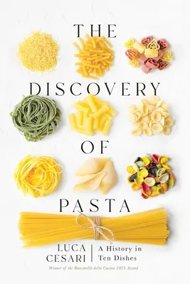 El descubrimiento de la pasta: Una historia en diez platos - The Discovery of Pasta: A History in Ten Dishes