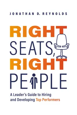 Asientos adecuados, personas adecuadas: Guía del líder para la contratación y el desarrollo de los mejores empleados - Right Seats, Right People: A Leader's Guide to Hiring and Developing Top Performers