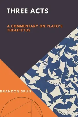 Tres actos: Comentario al Teeteto de Platón - Three Acts: A Commentary on Plato's Theaetetus