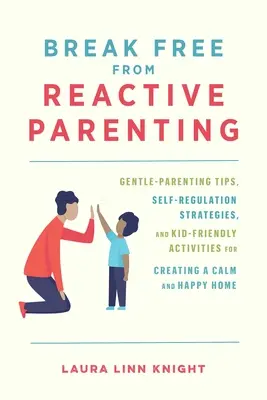 Libérese de la crianza reactiva: Consejos para una crianza suave, estrategias de autorregulación y actividades adaptadas a los niños para crear un hogar tranquilo y feliz. - Break Free from Reactive Parenting: Gentle-Parenting Tips, Self-Regulation Strategies, and Kid-Friendly Activities for Creating a Calm and Happy Home