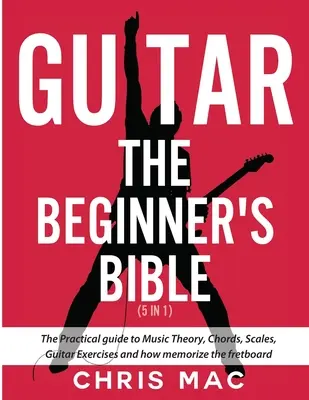 Guitarra - La Biblia para Principiantes (5 en 1): La Guía Práctica de Teoría Musical, Acordes, Escalas, Ejercicios de Guitarra y Cómo Memorizar el Diapasón - Guitar - The Beginners Bible (5 in 1): The Practical Guide to Music Theory, Chords, Scales, Guitar Exercises and How to Memorize the Fretboard