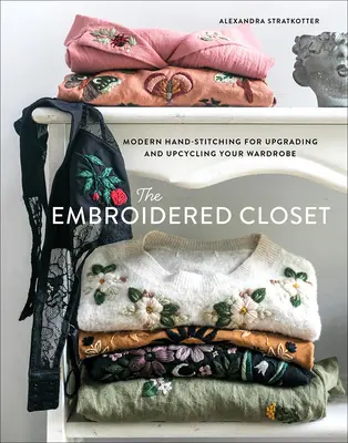 El armario bordado: Costura moderna a mano para mejorar y reciclar su armario - The Embroidered Closet: Modern Hand-Stitching for Upgrading and Upcycling Your Wardrobe