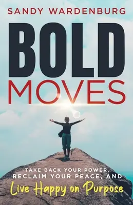 Bold Moves: Recupera tu poder, reclama tu paz y vive feliz a propósito - Bold Moves: Take Back Your Power, Reclaim Your Peace, and Live Happy on Purpose