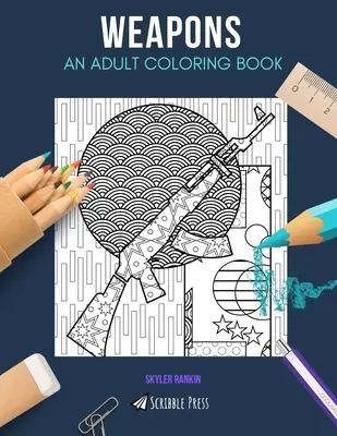 Armas: UN LIBRO PARA COLOREAR PARA ADULTOS: Un libro para colorear de armas para adultos - Weapons: AN ADULT COLORING BOOK: A Weapons Coloring Book For Adults