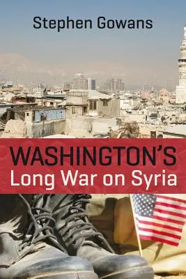 La larga guerra de Washington contra Siria - Washington's Long War on Syria