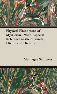 Los fenómenos físicos del misticismo - Con especial referencia a los estigmas, divinos y diabólicos - The Physical Phenomena of Mysticism - With Especial Reference to the Stigmata, Divine and Diabolic