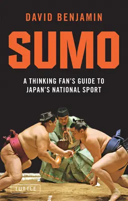 Sumo: Guía del aficionado al deporte nacional japonés - Sumo: A Thinking Fan's Guide to Japan's National Sport