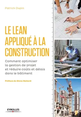 LEAN aplicado a la construcción: Comment optimiser la gestion de projet et rduire cots et dlais dans le btiment. - Le LEAN appliqu  la construction: Comment optimiser la gestion de projet et rduire cots et dlais dans le btiment.