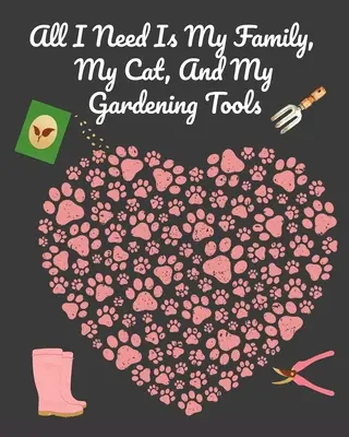 Todo Lo Que Necesito Es Mi Familia, Mi Gato Y Mis Herramientas De Jardinería: Cuaderno de notas de jardinería con diario decorativo para apuntar planes de jardinería, m - All I Need Is My Family, My Cat, And My Gardening Tools: Comprehensive Garden Notebook with Decorative Garden Record Diary To Write In Garden Plans, M