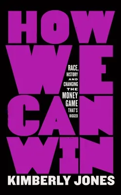 Cómo podemos ganar: Raza, historia y cómo cambiar el juego del dinero amañado - How We Can Win: Race, History and Changing the Money Game That's Rigged