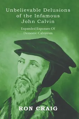 Los increíbles delirios del infame Juan Calvino - Unbelievable Delusions of the Infamous John Calvin