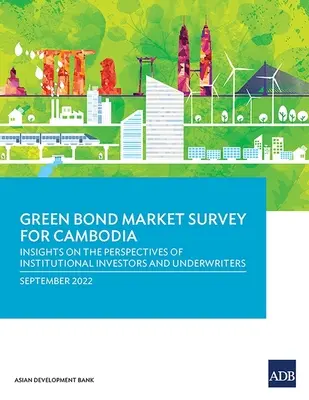 Estudio sobre el mercado de bonos verdes en Camboya: Perspectivas de los inversores institucionales y las entidades aseguradoras - Green Bond Market Survey for Cambodia: Insights on the Perspectives of Institutional Investors and Underwriters