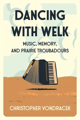 Bailando con Welk: Música, memoria y trovadores de las praderas - Dancing with Welk: Music, Memory, and Prairie Troubadours