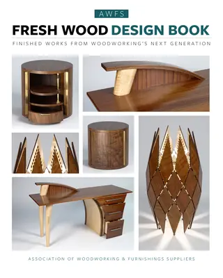 Fresh Wood Design Book: Trabajos acabados de la nueva generación de carpinteros - Fresh Wood Design Book: Finished Works from Woodworking's Next Generation