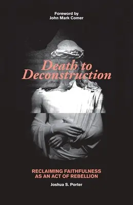 Muerte a la deconstrucción: Recuperar la fidelidad como acto de rebelión - Death to Deconstruction: Reclaiming Faithfulness as an Act of Rebellion
