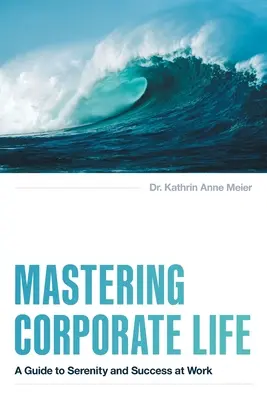 Dominar la vida empresarial: Guía para la serenidad y el éxito en el trabajo - Mastering Corporate Life: A Guide to Serenity and Success at Work