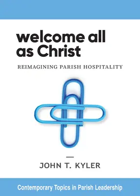 Acoger a todos como a Cristo: Reimaginar la hospitalidad parroquial - Welcome All as Christ: Reimagining Parish Hospitality
