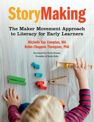 Storymaking: El enfoque de la alfabetización del movimiento de los creadores para los primeros aprendices - Storymaking: The Maker Movement Approach to Literacy for Early Learners