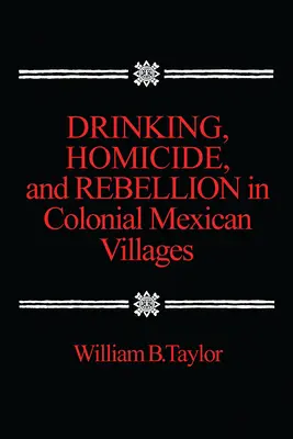 Bebida, homicidio y rebelión en los pueblos coloniales mexicanos - Drinking, Homicide, and Rebellion in Colonial Mexican Villages