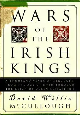 Las guerras de los reyes irlandeses: Mil años de lucha, desde la edad de los mitos hasta el reinado de Isabel I - Wars of the Irish Kings: A Thousand Years of Struggle, from the Age of Myth Through the Reign of Queen Elizabeth I