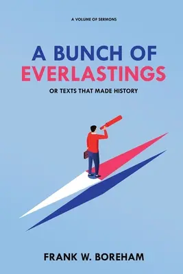A Bunch of Everlastings, or Texts That Made History: Un volumen de sermones - A Bunch of Everlastings, or Texts That Made History: A Volume of Sermons