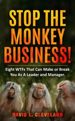 Stop the Monkey Business: Ocho WTFs que pueden hacer o deshacer como líder y gerente - Stop the Monkey Business: Eight WTFs That Can Make or Break You as a Leader and Manager