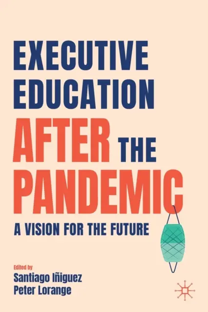 La educación ejecutiva después de la pandemia: Una visión de futuro - Executive Education After the Pandemic: A Vision for the Future