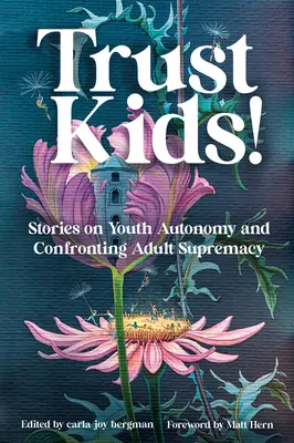 Confía en los niños: Historias sobre la autonomía de los jóvenes y el enfrentamiento a la supremacía de los adultos - Trust Kids!: Stories on Youth Autonomy and Confronting Adult Supremacy