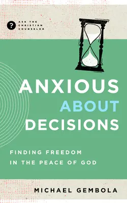 Ansiosos por tomar decisiones: Encontrar la libertad en la paz de Dios - Anxious about Decisions: Finding Freedom in the Peace of God