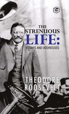 La vida agotadora: Ensayos y discursos - The Strenuous Life: Essays and Addresses