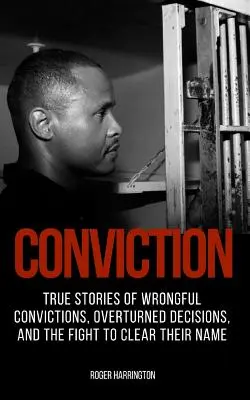 La condena: Historias reales de condenas erróneas, decisiones anuladas y la lucha por limpiar su nombre - Conviction: True Stories of Wrongful Convictions, Overturned Decisions, and the Fight to Clear Their Name
