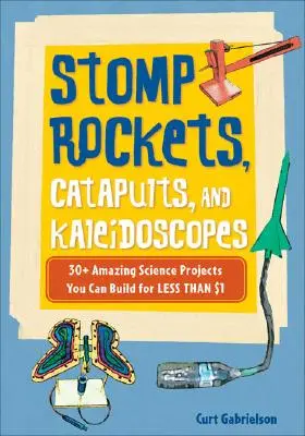 Stomp Rockets, Catapults, and Kaleidoscopes: 30+ Amazing Science Projects You Can Build for Less than $1 (Cohetes, catapultas y caleidoscopios: más de 30 asombrosos proyectos científicos que puedes construir por menos de $1) - Stomp Rockets, Catapults, and Kaleidoscopes: 30+ Amazing Science Projects You Can Build for Less Than $1