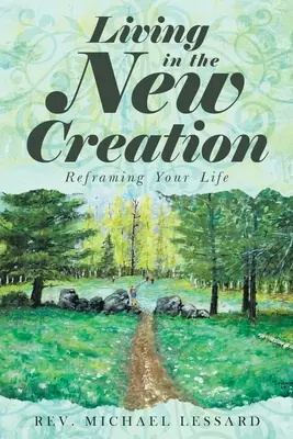 Vivir en la Nueva Creación: Reestructurar la vida - Living in the New Creation: Reframing Your Life