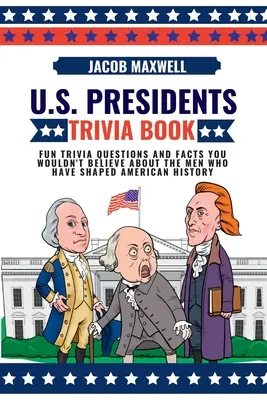 Libro de preguntas y respuestas sobre los presidentes de EE.UU: Preguntas divertidas y hechos que no creerías sobre los hombres que han marcado la historia de los Estados Unidos. - U.S. Presidents Trivia Book: Fun Trivia Questions and Facts You Wouldn't Believe About the Men Who Have Shaped American History