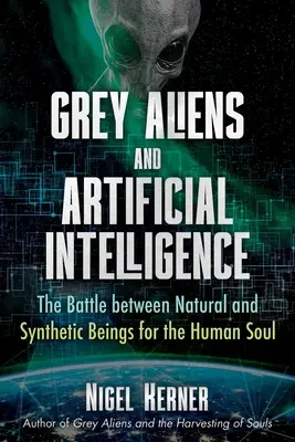 Alienígenas grises e inteligencia artificial: La batalla entre seres naturales y sintéticos por el alma humana - Grey Aliens and Artificial Intelligence: The Battle Between Natural and Synthetic Beings for the Human Soul