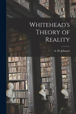 La teoría de la realidad de Whitehead (Johnson A. H. (Allison Heartz) 1910-) - Whitehead's Theory of Reality (Johnson A. H. (Allison Heartz) 1910-)