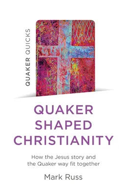 Quaker Quicks - El cristianismo moldeado por los cuáqueros: Cómo encajan la historia de Jesús y el estilo cuáquero - Quaker Quicks - Quaker Shaped Christianity: How the Jesus Story and the Quaker Way Fit Together