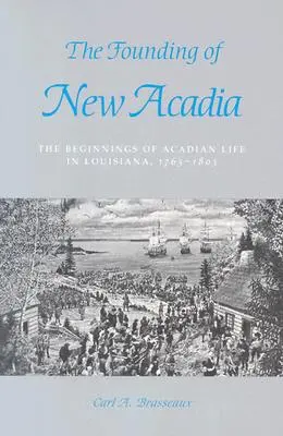 The Founding of New Acadia: The Beginnings of Acadian Life in Louisiana, 1765-1803 (La fundación de Nueva Acadia: los inicios de la vida acadia en Luisiana, 1765-1803) - The Founding of New Acadia: The Beginnings of Acadian Life in Louisiana, 1765-1803