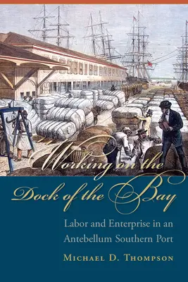 Trabajar en el muelle de la bahía: Trabajo y empresa en un puerto sureño antebellum - Working on the Dock of the Bay: Labor and Enterprise in an Antebellum Southern Port