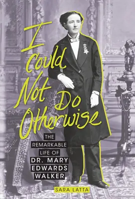 No podía hacer otra cosa: La extraordinaria vida de la Dra. Mary Edwards Walker - I Could Not Do Otherwise: The Remarkable Life of Dr. Mary Edwards Walker