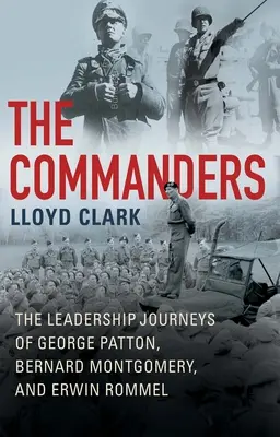 Los Comandantes: Los viajes de liderazgo de George Patton, Bernard Montgomery y Erwin Rommel - The Commanders: The Leadership Journeys of George Patton, Bernard Montgomery, and Erwin Rommel