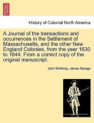 Diario de las transacciones y sucesos acaecidos en la colonización de Massachusetts y las demás colonias de Nueva Inglaterra, desde el año 1630 hasta 1644. En - A Journal of the transactions and occurrences in the Settlement of Massachusetts, and the other New England Colonies, from the year 1630 to 1644. From