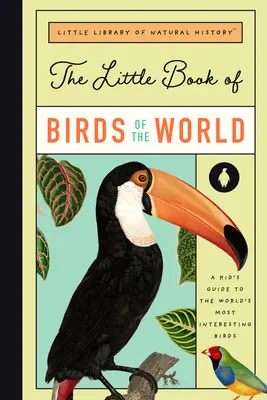 El pequeño libro de las aves del mundo: Guía de las aves más fascinantes del mundo - The Little Book of Birds of the World: A Guide to the World's Most Fascinating Birds