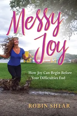 Alegría desordenada: Cómo la alegría puede empezar antes de que terminen las dificultades - Messy Joy: How Joy Can Begin Before Your Difficulties End