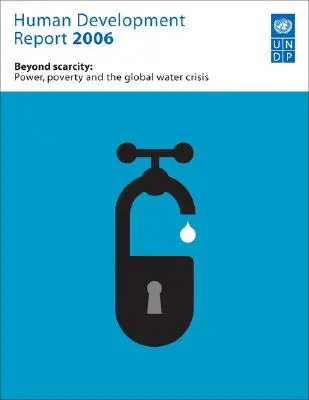 Informe sobre Desarrollo Humano 2006: Más allá de la escasez: Poder, pobreza y crisis mundial del agua - Human Development Report 2006: Beyond Scarcity: Power, Poverty and Global Water Crisis