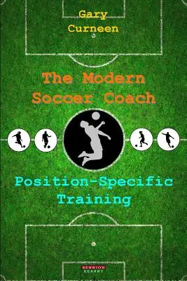 El entrenador de fútbol moderno: Entrenamiento específico de posición - The Modern Soccer Coach: Position-Specific Training