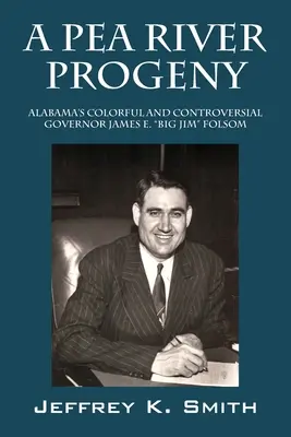 Progenie de Pea River: James E. Big Jim Folsom, el controvertido y pintoresco gobernador de Alabama - A Pea River Progeny: Alabama's Colorful and Controversial Governor James E. Big Jim Folsom