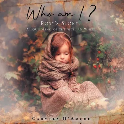 ¿Quién soy yo?: La historia de Rosy, una niña expósito de la rueda siciliana - Who am I ?: Rosy's Story, A Foundling of the Sicilian Wheel