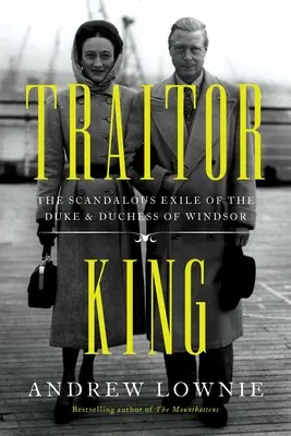 Rey Traidor: El escandaloso exilio del duque y la duquesa de Windsor - Traitor King: The Scandalous Exile of the Duke & Duchess of Windsor